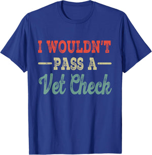 I Wouldn't Pass A Vet Check funny vet humor sarcastic Riding T-Shirt - T-Shirt | Royal