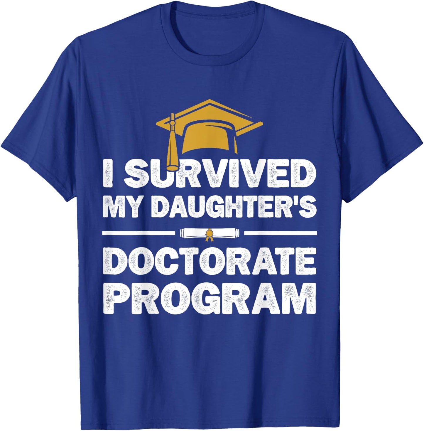 I Survived My Daughter's Doctorate Program Funny PhD Degree T-Shirt - T-Shirt | Royal