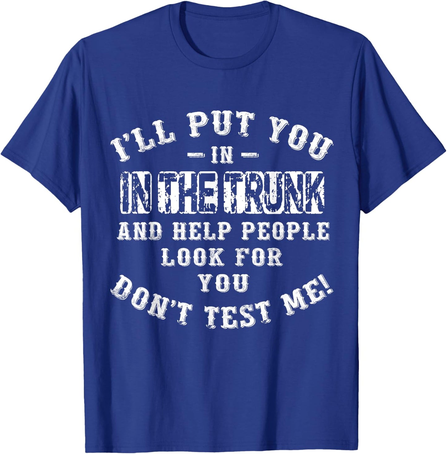 I’ll Put You In The Trunk And Help People Look For You Don’t T-Shirt - T-Shirt | Royal