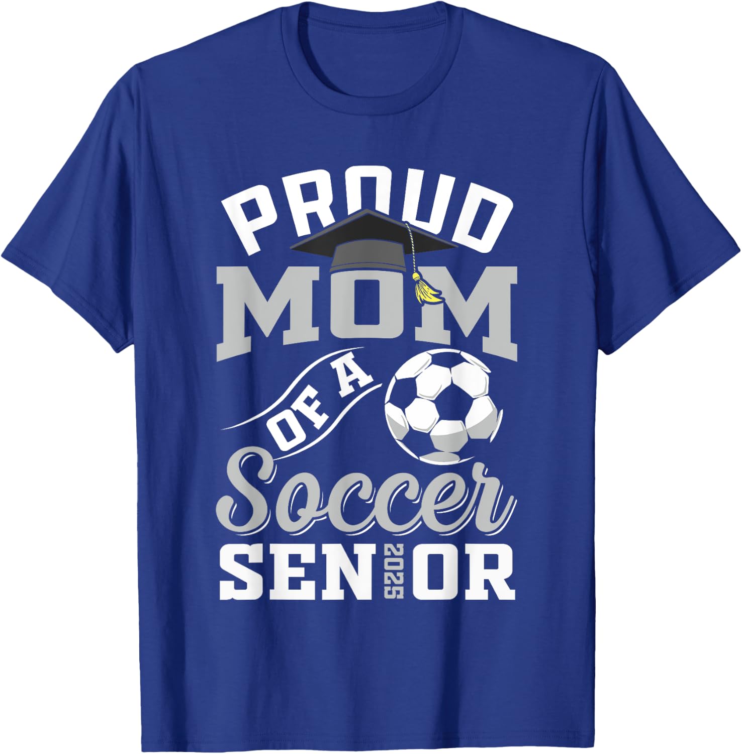 Proud mom of a soccer Senior class of 2025 graduation gifts T-Shirt - T-Shirt | Royal