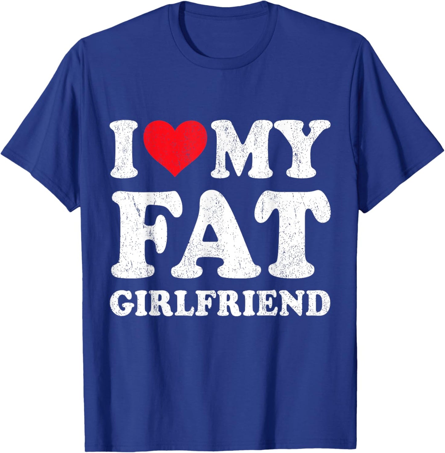 I Love My Fat Girlfriend Funny Boyfriend Valentines T-Shirt - T-Shirt | Royal