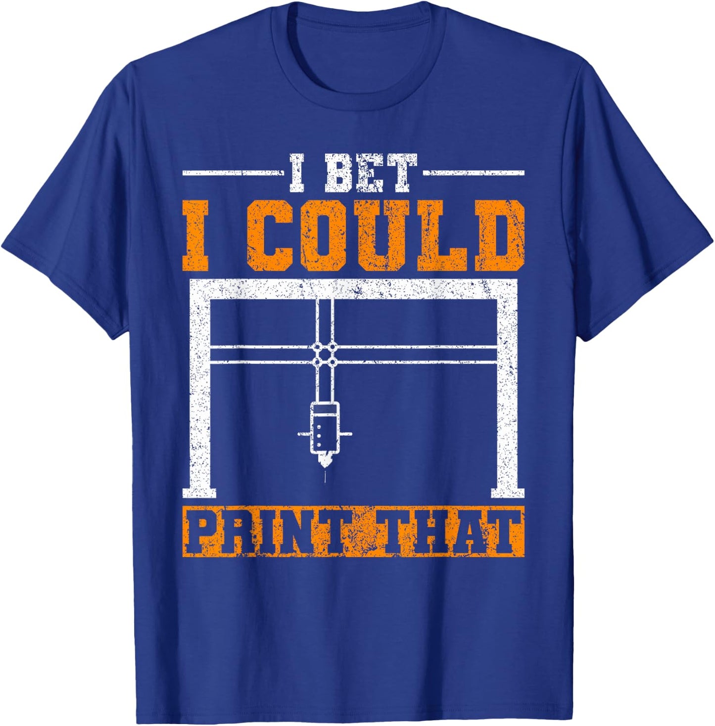 I Bet I Could Print That 3D Printer T-Shirt - T-Shirt | Royal