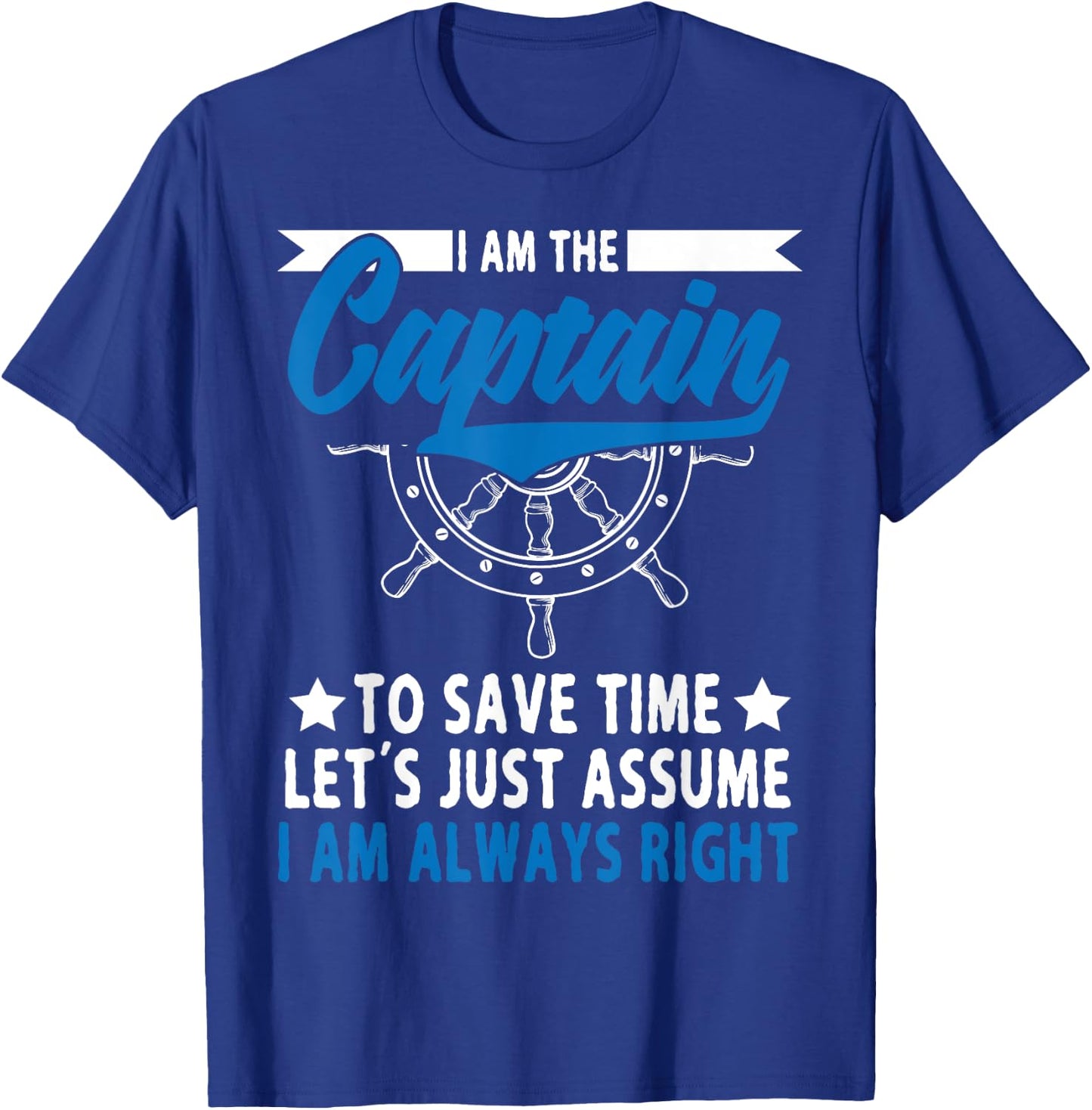 I Am The Captain To Save Time Let's Just Assume I Am right T-Shirt - T-Shirt | Royal