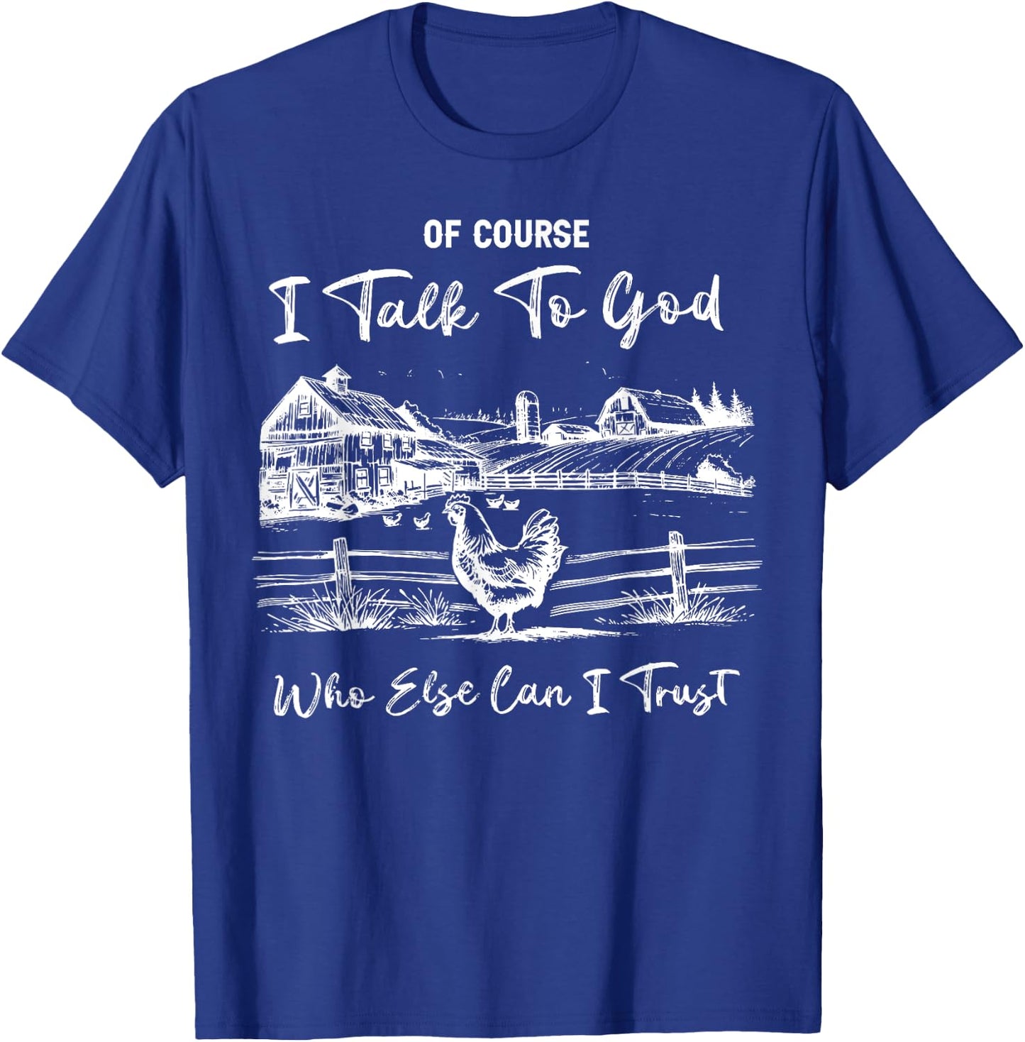 Of Course I Talk To God Who Else Can I Trust Chicken Farm T-Shirt - T-Shirt | Royal