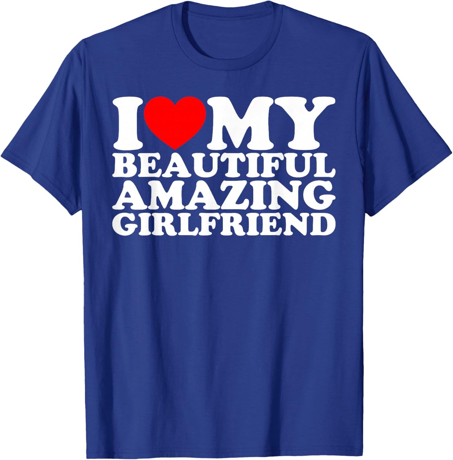 I Love My Beautiful Amazing Girlfriend T-Shirt - T-Shirt | Royal