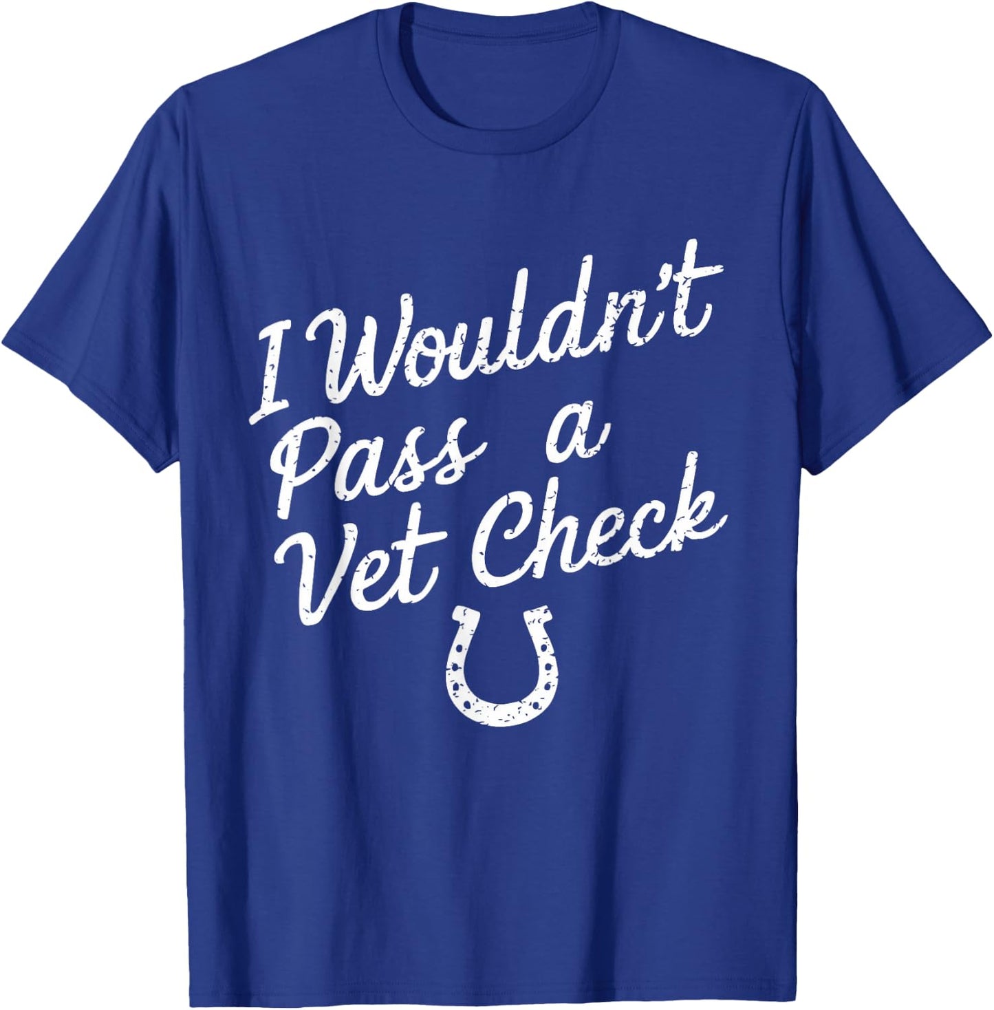 I Wouldn't Pass A Vet Check Horseback Riding Equestrian T-Shirt - T-Shirt | Royal