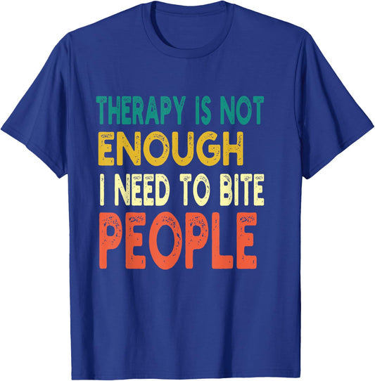 Therapy isn't Enough I Need To Bite People Funny Quote Retro T-Shirt - T-Shirt | Royal