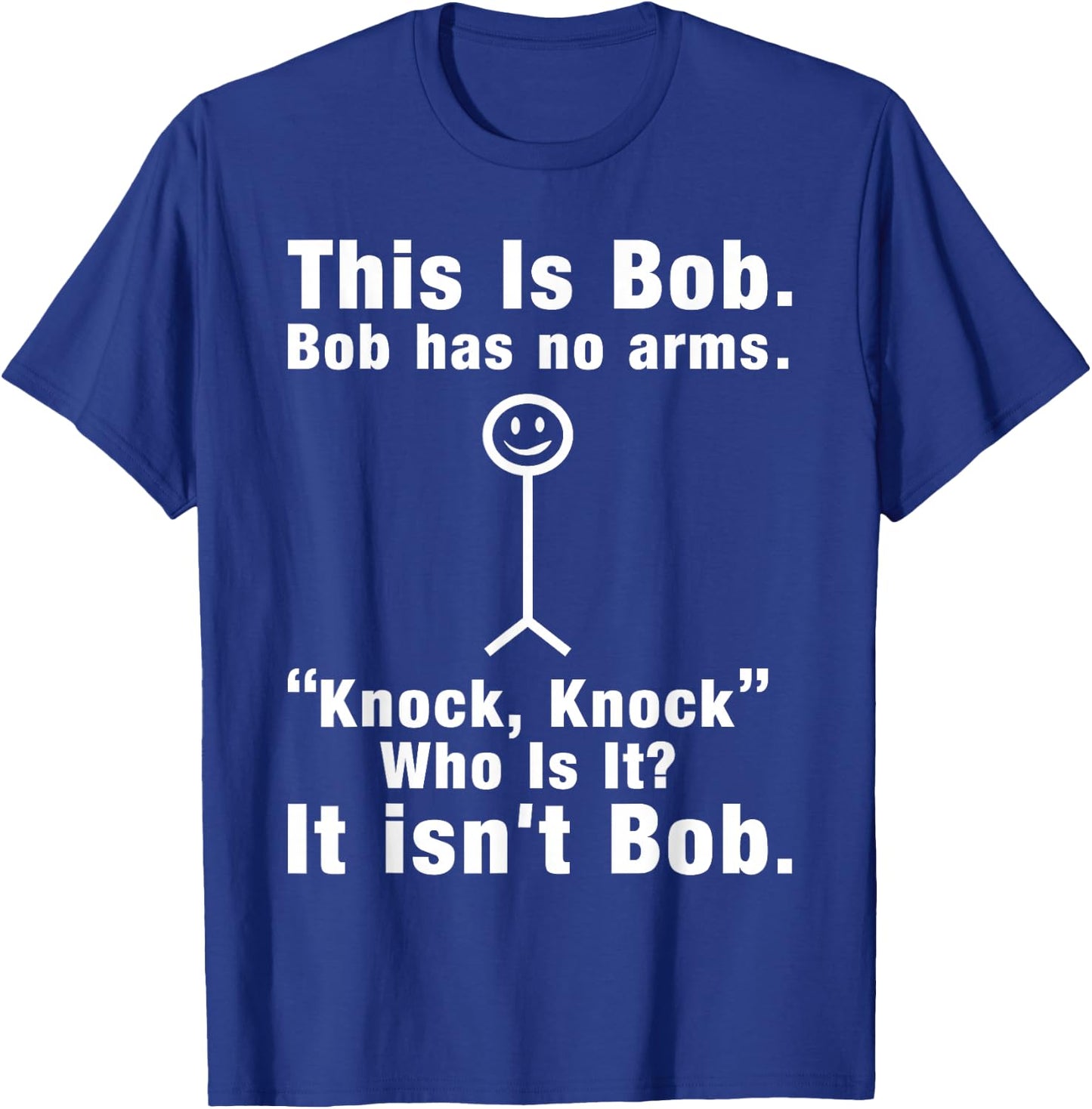 This Is Bob Bob Has No Arms Knock Who Is It It isn't Bob T-Shirt - T-Shirt | Royal