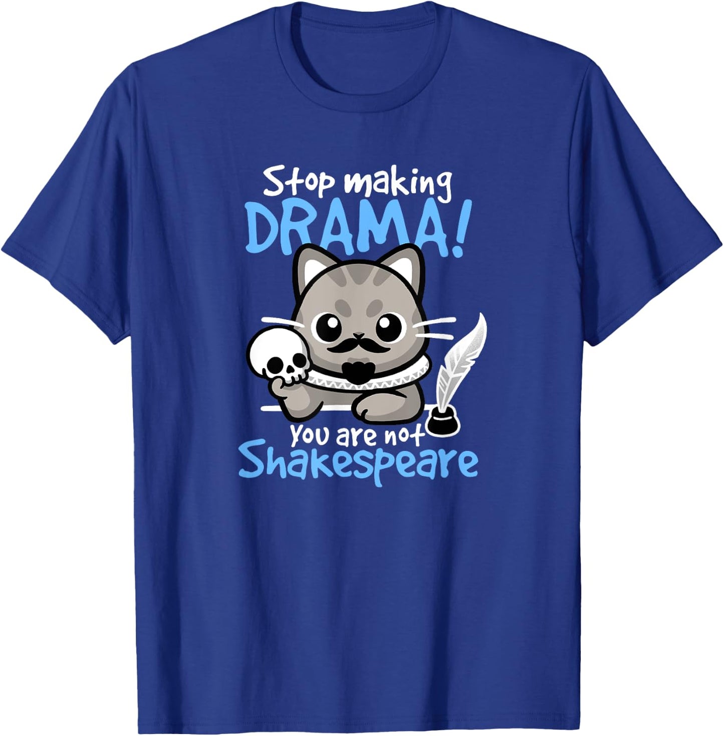 Stop Making Drama, You Are Not Shakespeare for Cat Lover T-Shirt - T-Shirt | Royal