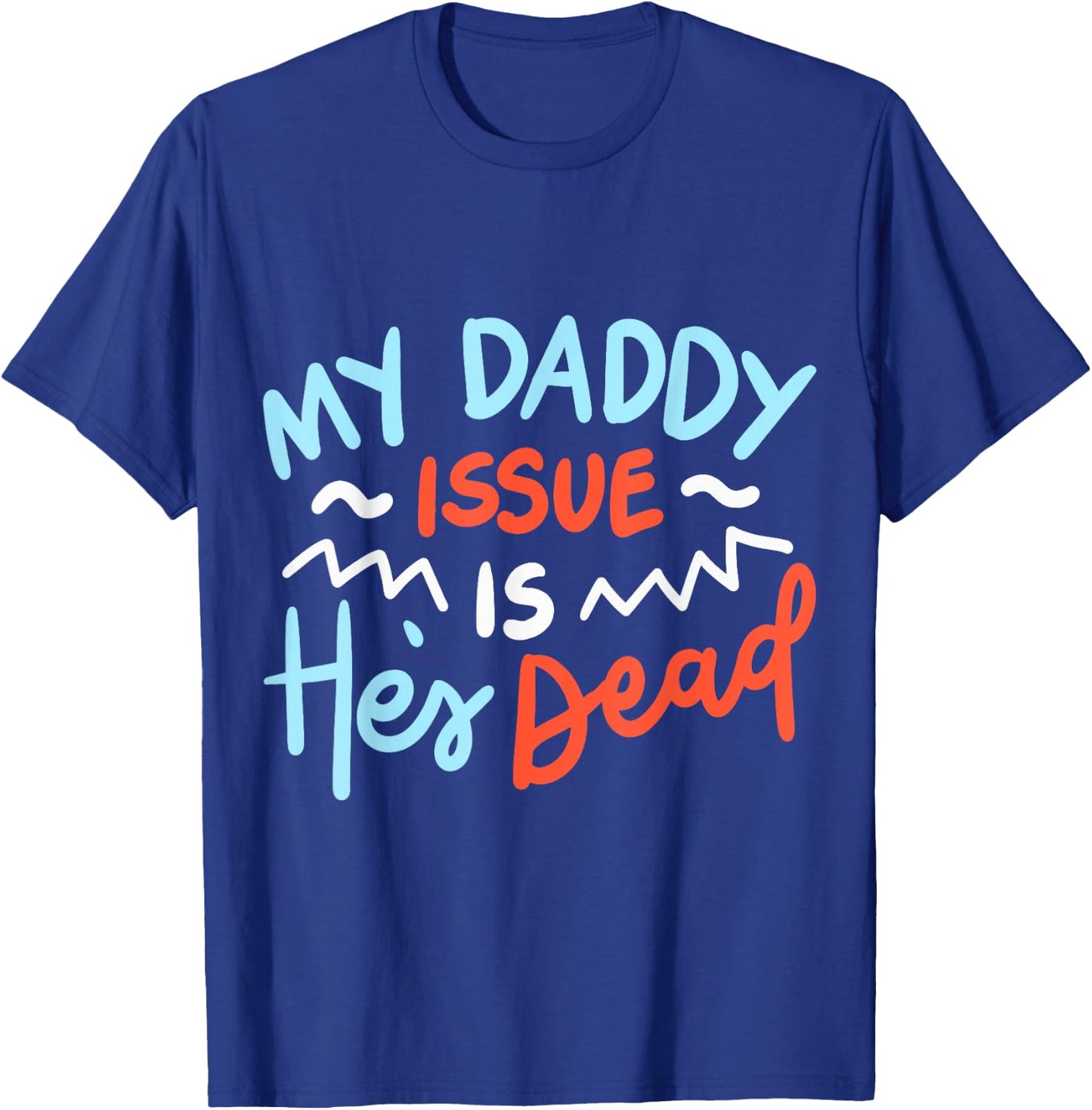 My Daddy Issue Is He's Dead T-Shirt - T-Shirt | Royal