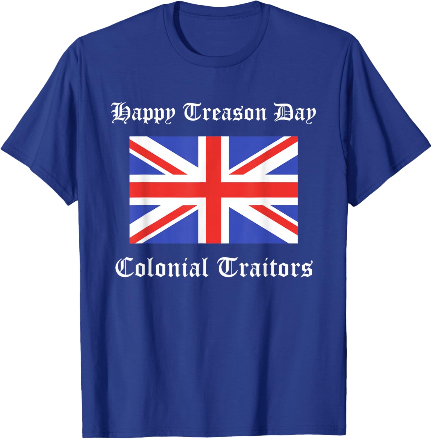 Happy Treason Day Colonial Traitors Funny British Flag Shirt T-Shirt - T-Shirt | Royal