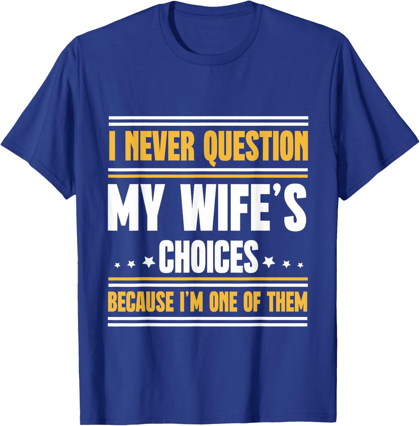 I Never Question My Wife's Choices Funny Husband T-Shirt - T-Shirt | Royal