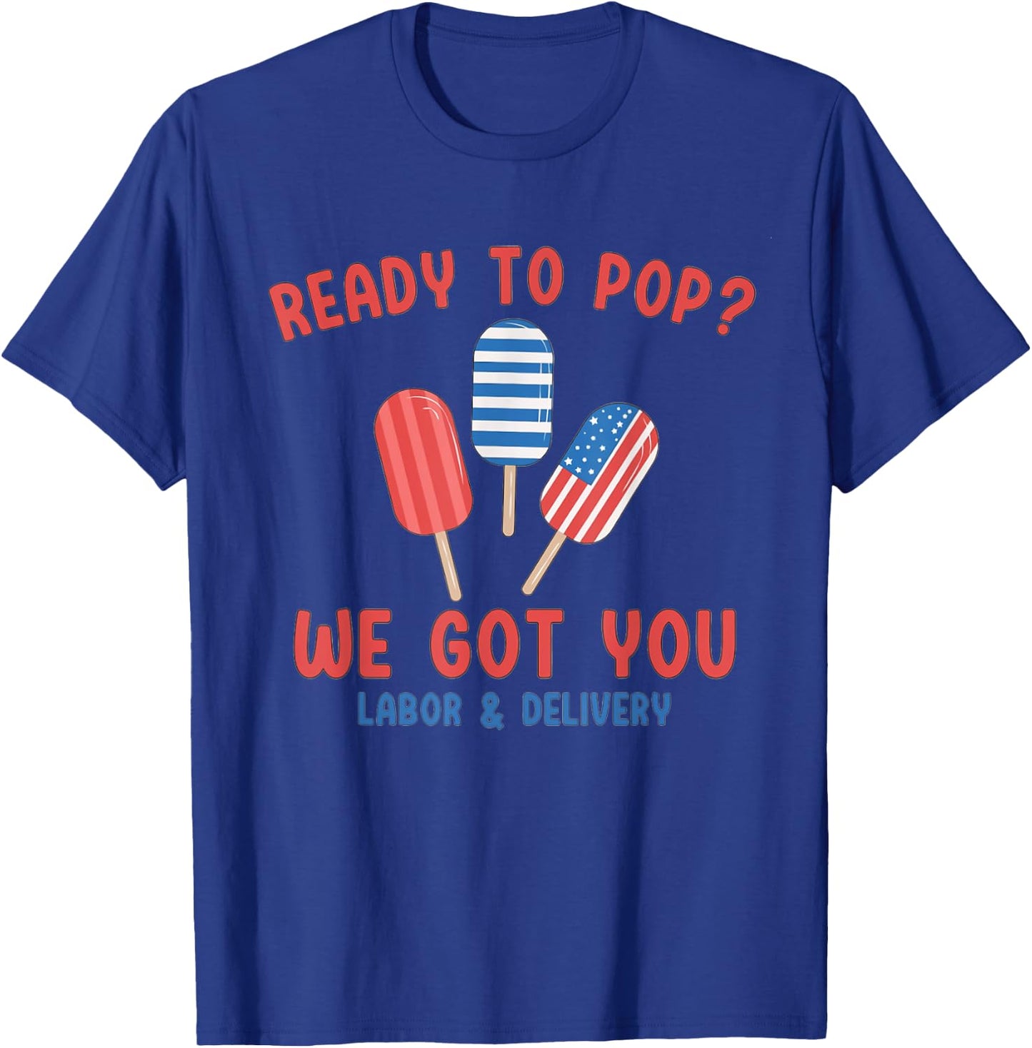 Ready To Pop We Got You Labor And Delivery 4th July Popsicle T-Shirt - T-Shirt | Royal