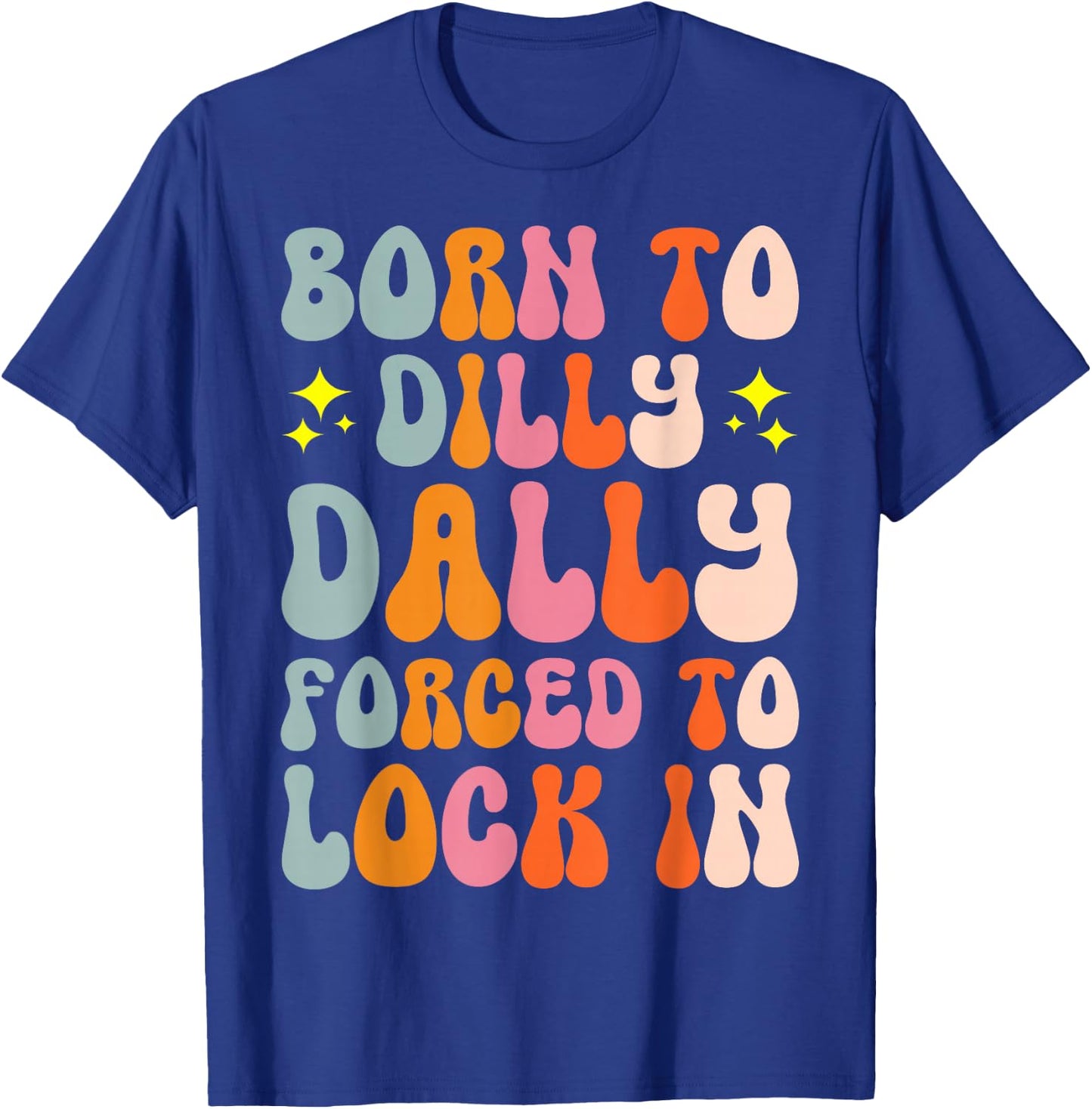 Born To Dilly Dally Forced To Lock In T-Shirt - T-Shirt | Royal