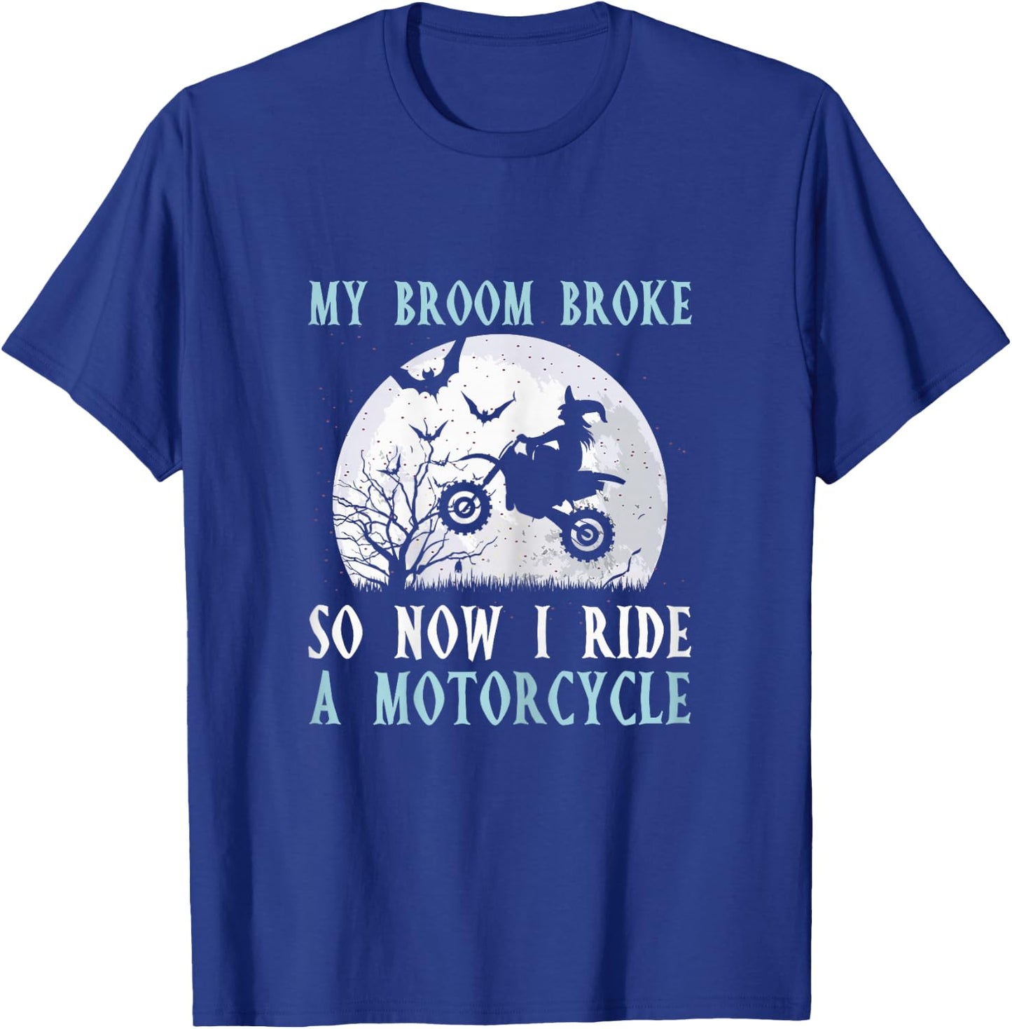My Broom Broke So Now I Ride A Motorcycle Biker Halloween T-Shirt - T-Shirt | Royal