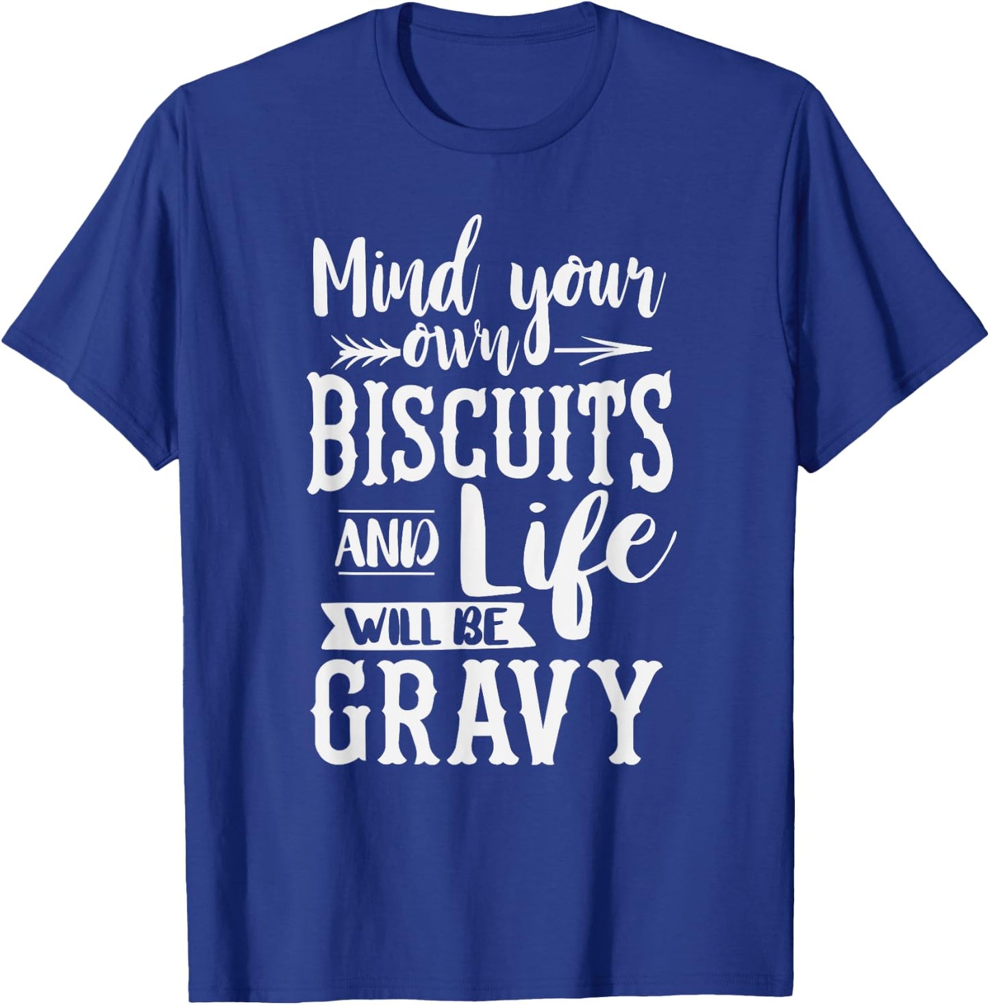 Mind Your Own Biscuits And Life Will Be Gravy Shirt T-Shirt - T-Shirt | Royal