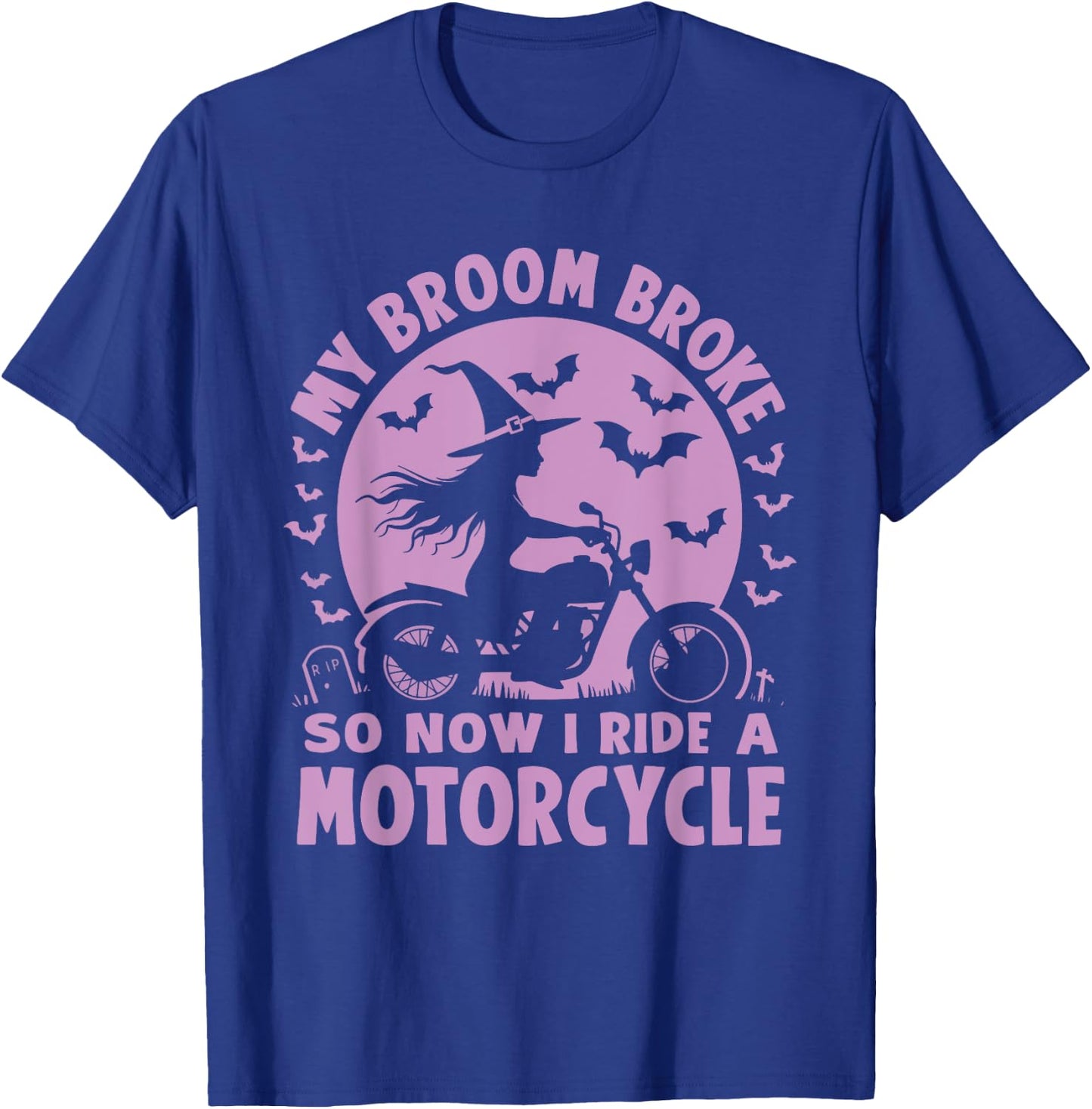 My Broom Broke So Now I Ride A Motorcycle T-Shirt - T-Shirt | Royal