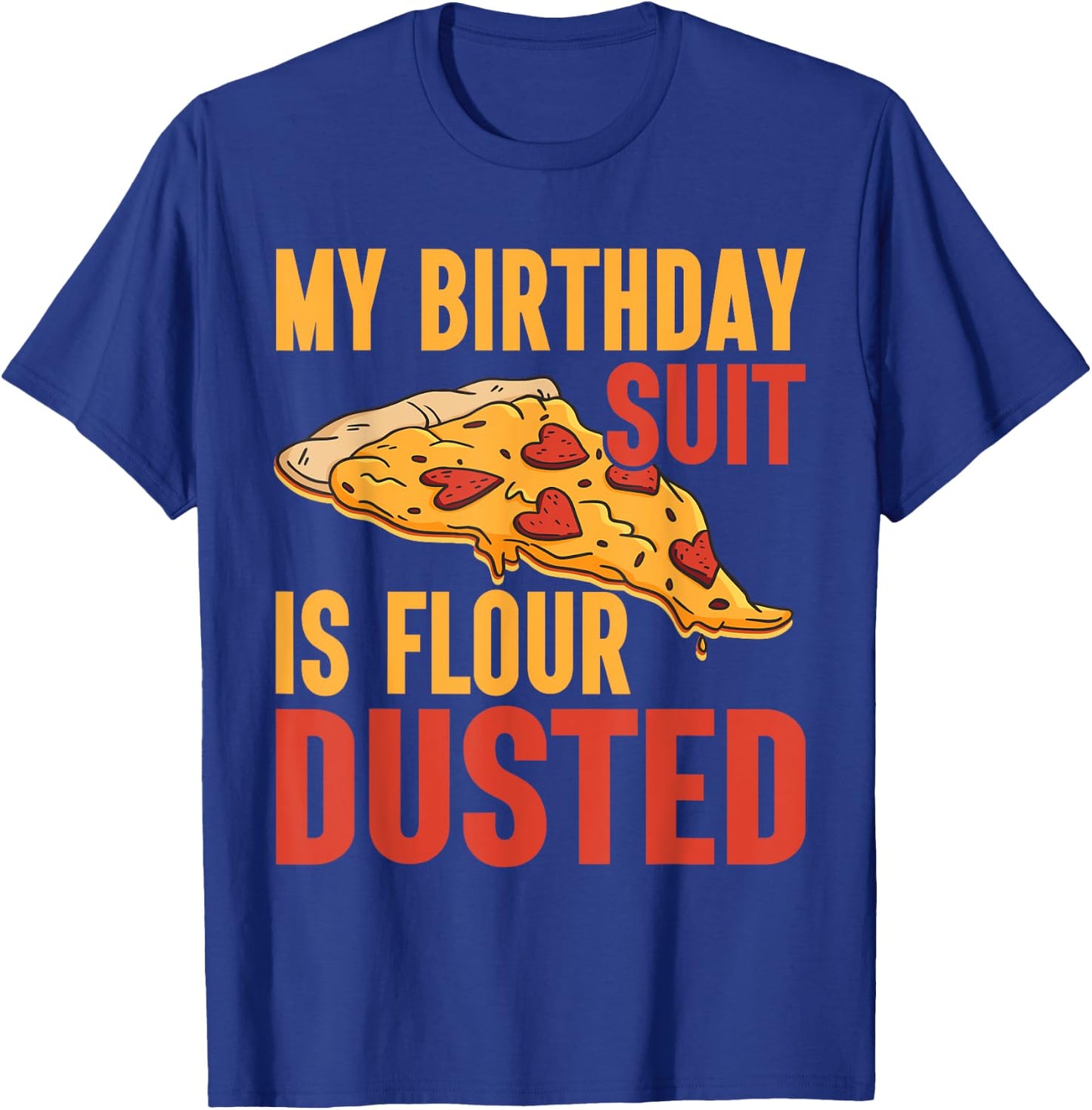 My Birthday Suit is Flour Dusted Pizza Birthday T-Shirt - T-Shirt | Royal