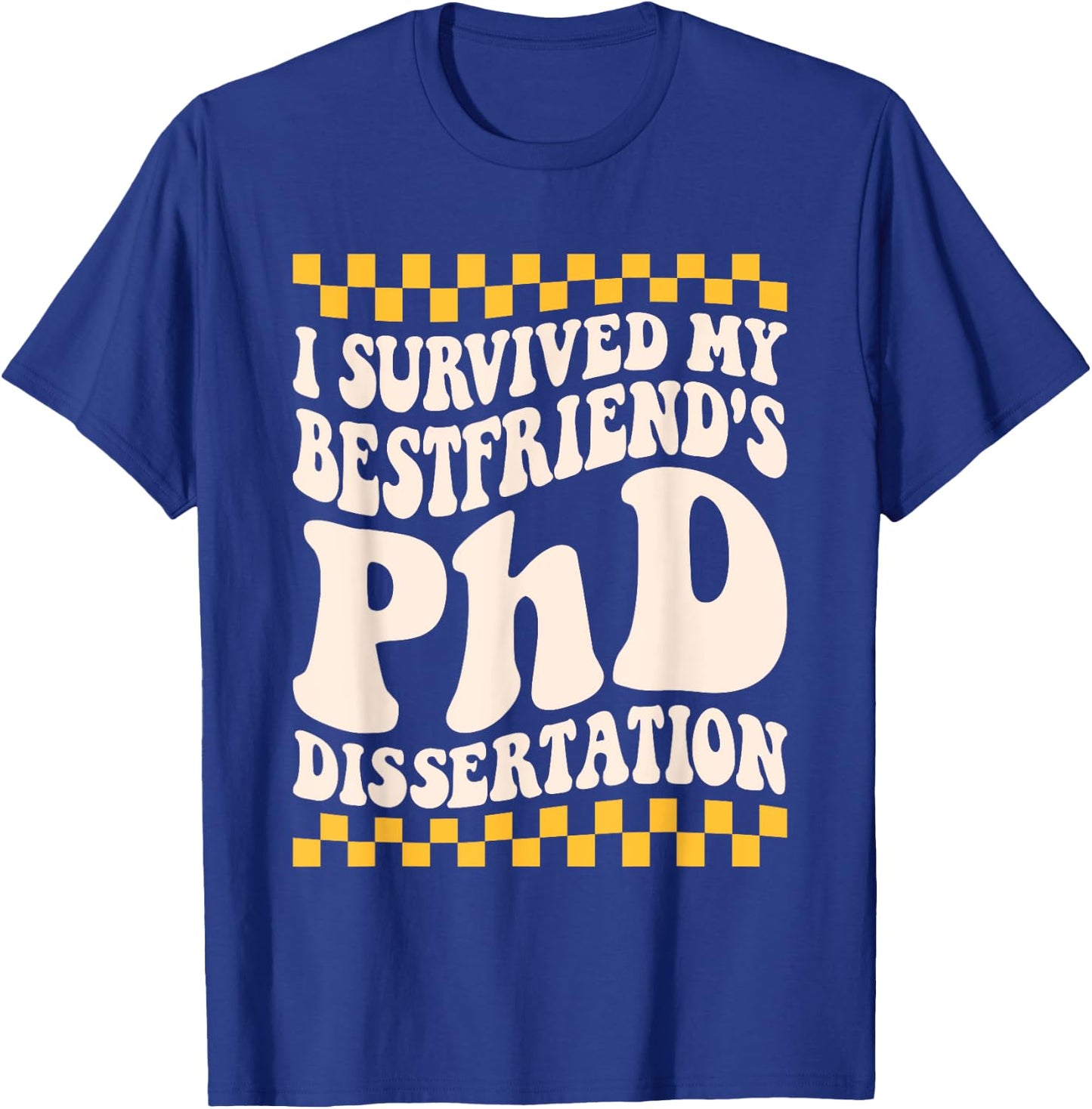 I Survived My Bestfriend Phd Dissertation College Graduation T-Shirt - T-Shirt | Royal