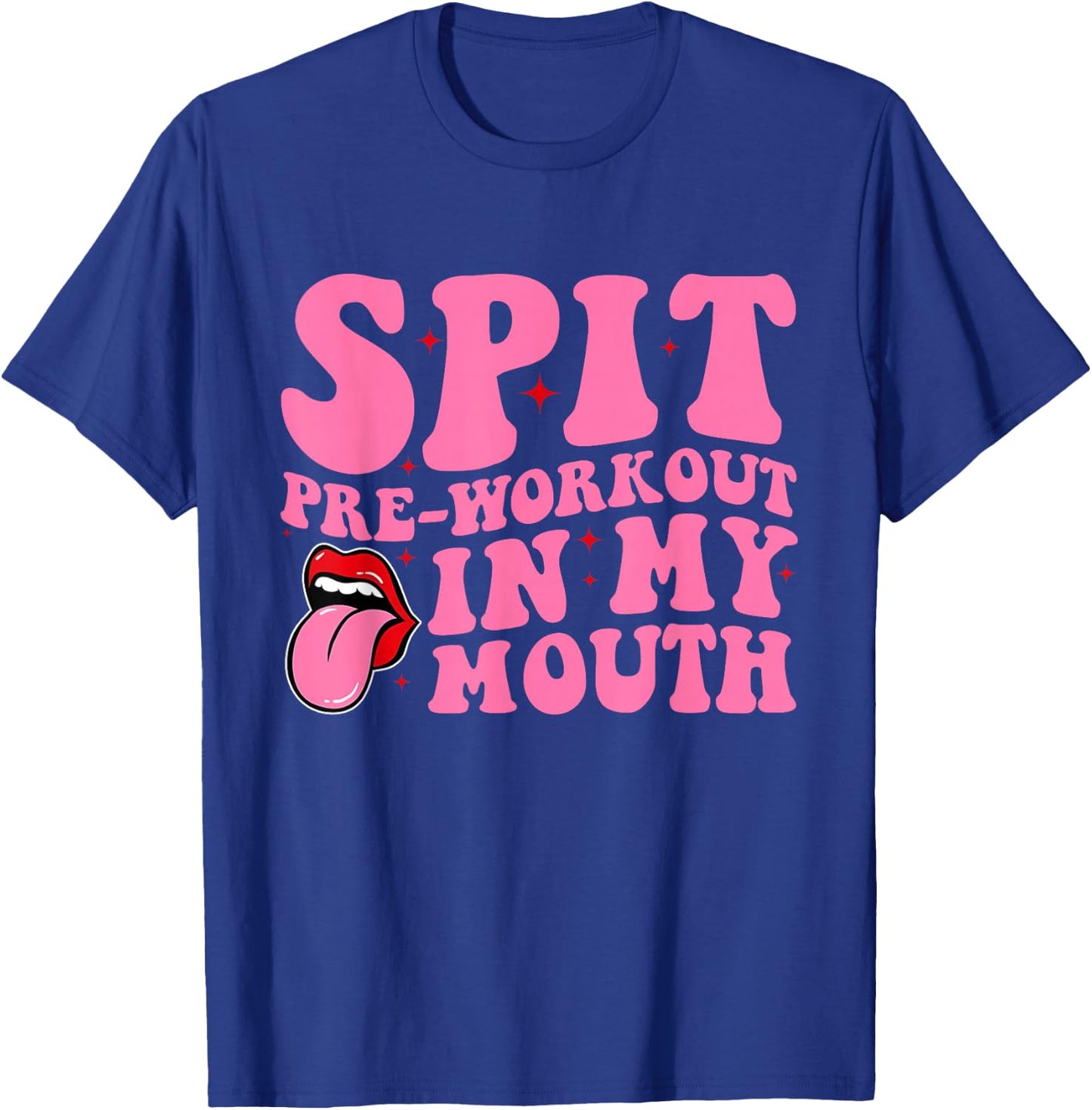 Spit Pre-Workout In My Mouth Funny Apparel T-Shirt - T-Shirt | Royal