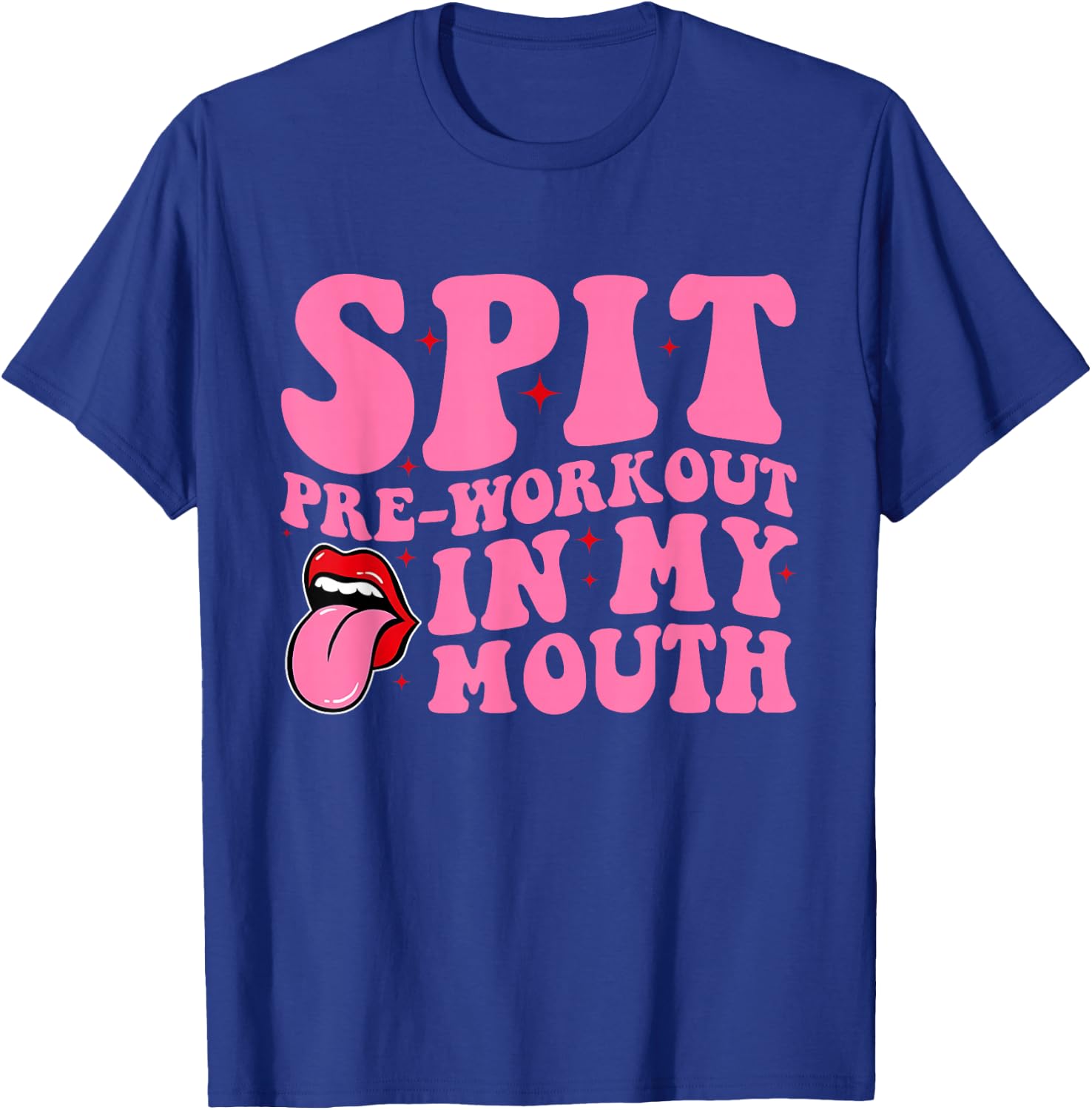 Spit Pre-Workout In My Mouth Funny Apparel T-Shirt - T-Shirt | Royal