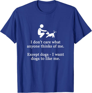I Don't Care What Anyone Thinks Of Me Except Dogs I Want Dog T-Shirt - T-Shirt | Royal