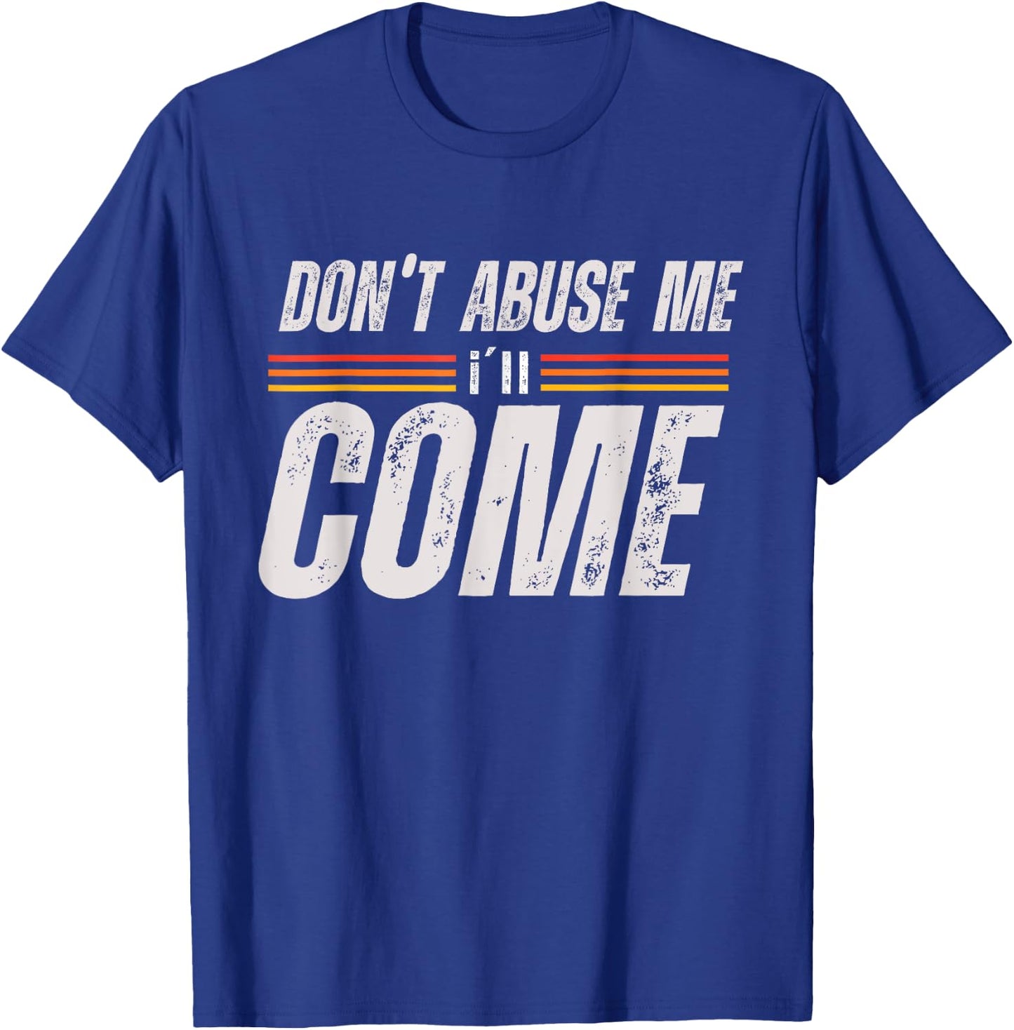 Don't Abuse Me I'll Come Funny Sarcastic Meme Joke T-Shirt - T-Shirt | Royal