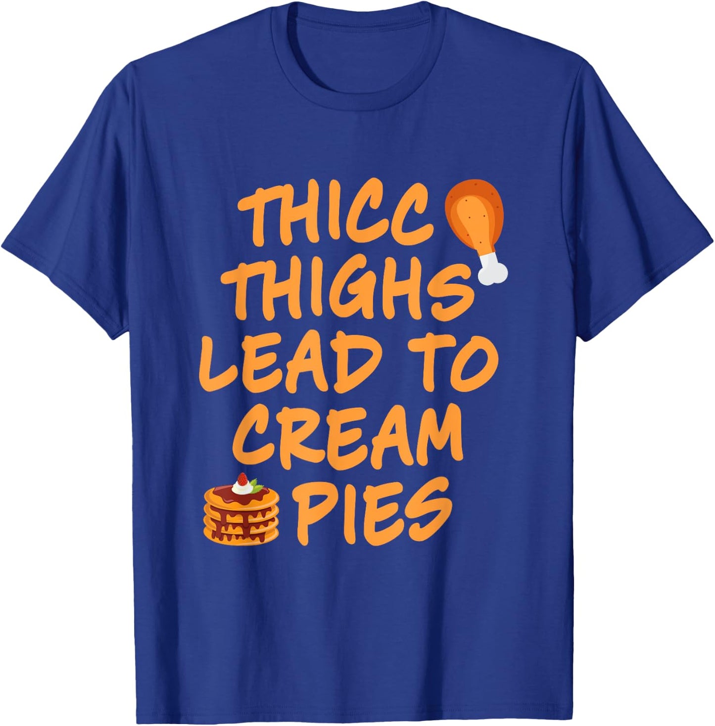 Thicc Thighs Lead To Cream Pies Thanksgiving Design T-Shirt - T-Shirt | Royal