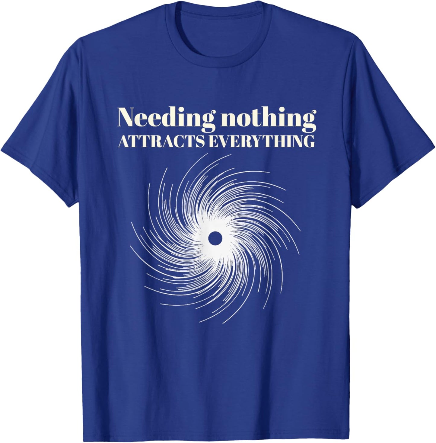 Needing Nothing Attracts Everything T-Shirt - T-Shirt | Royal