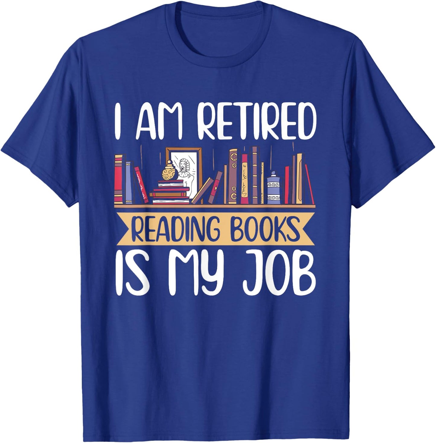 I Am Retired Reading Books Is My Job T-Shirt - T-Shirt | Royal