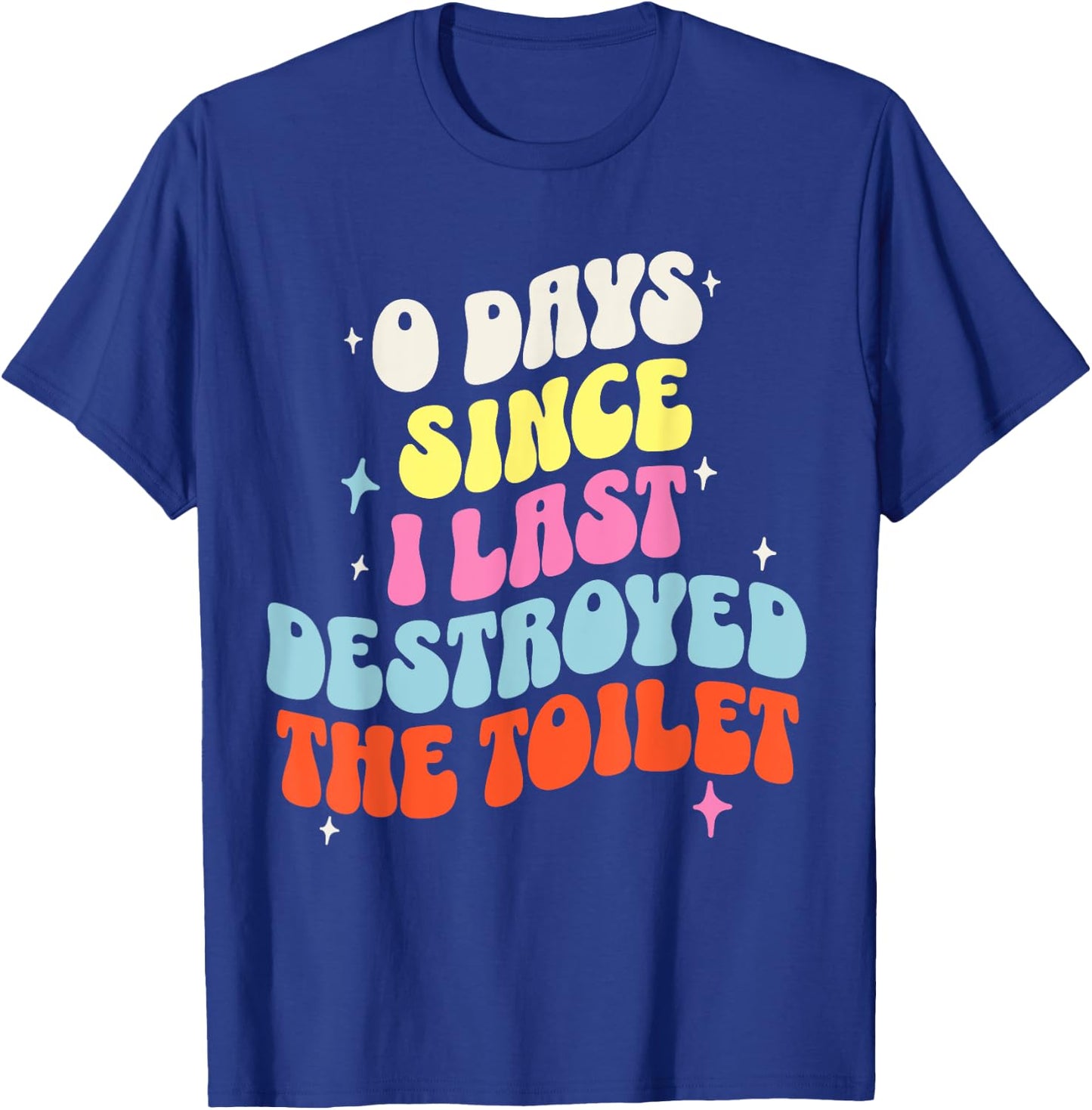 0 Days Since I Last Destroyed the Toilet Adult Humor Meme T-Shirt - T-Shirt | Royal