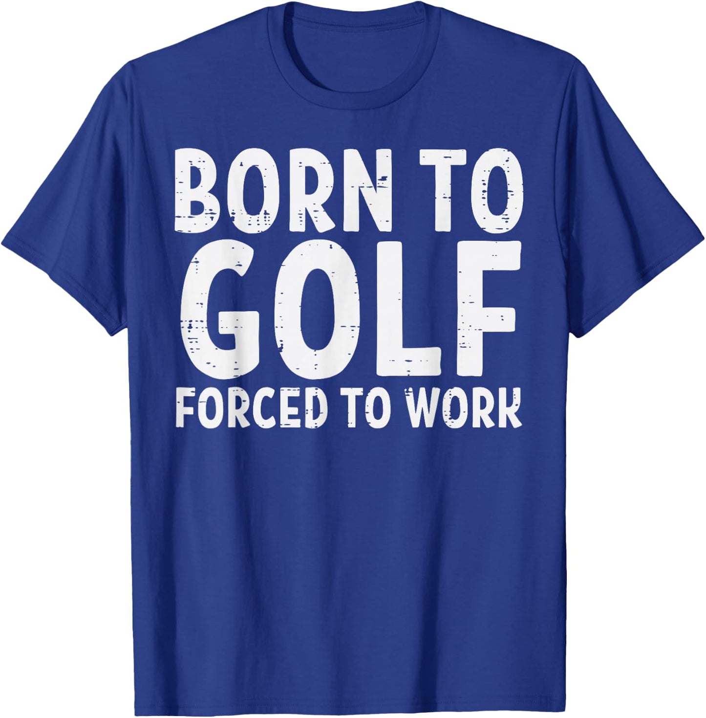 Born To Golf Forced Work Funny Golfing Golfer Dad Men Women T-Shirt - T-Shirt | Royal