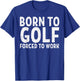 Born To Golf Forced Work Funny Golfing Golfer Dad Men Women T-Shirt - T-Shirt | Royal