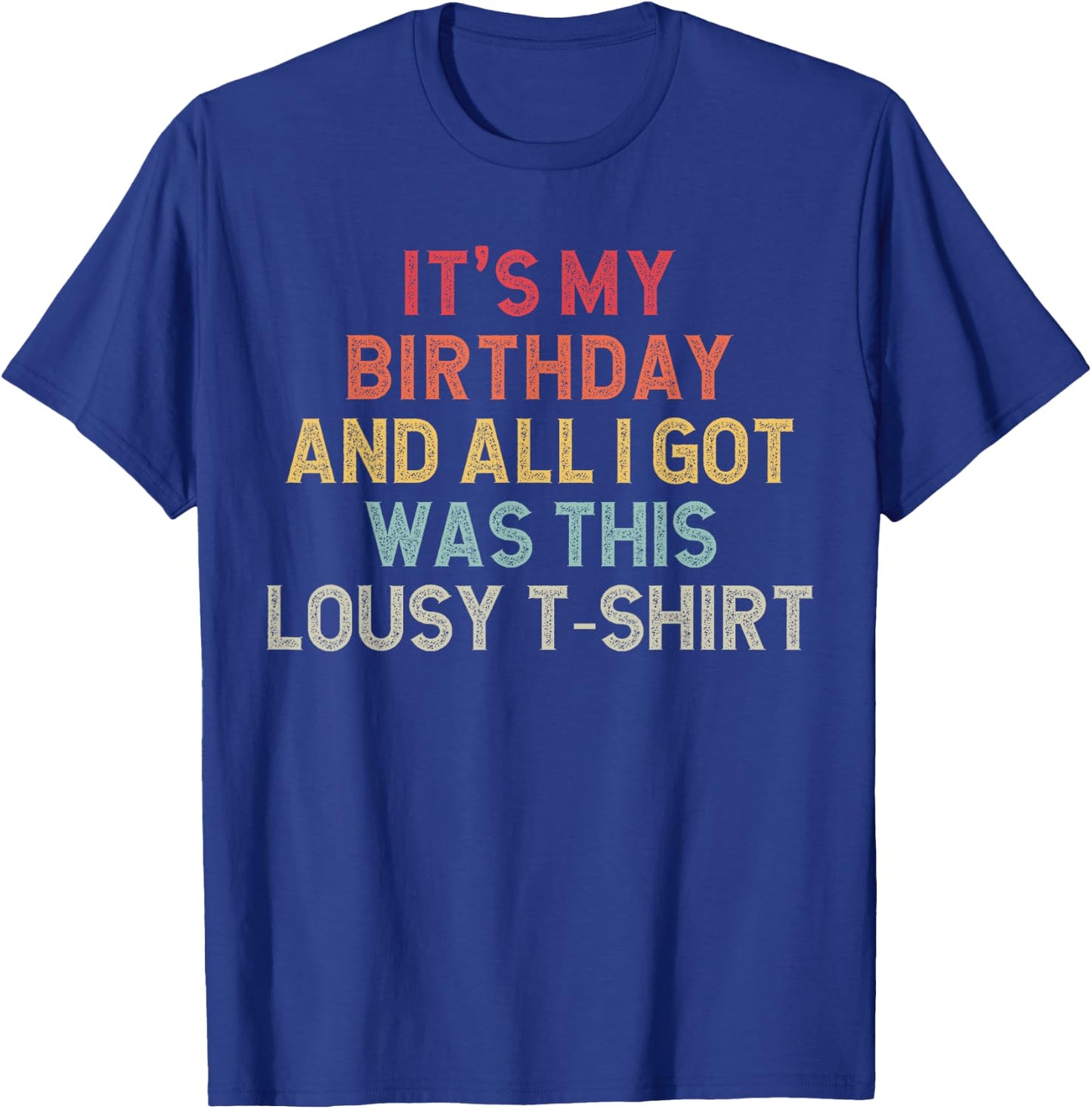 Funny Birthday It's My Birthday And All I Got Was This Lousy T-Shirt - T-Shirt | Royal