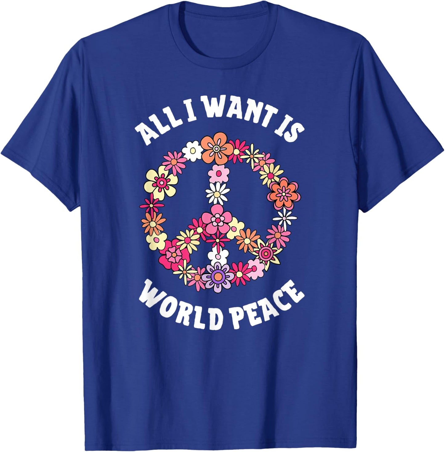 All I Want Is World Peace Happy Earth Day Flower Lovers T-Shirt - T-Shirt | Royal