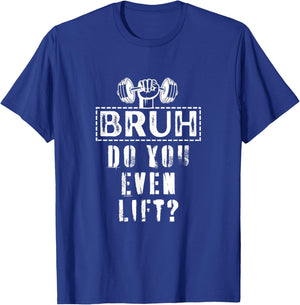 Bruh, Do You Even Lift? - Funny Gym Body Fitness Lovers T-Shirt - T-Shirt | Royal