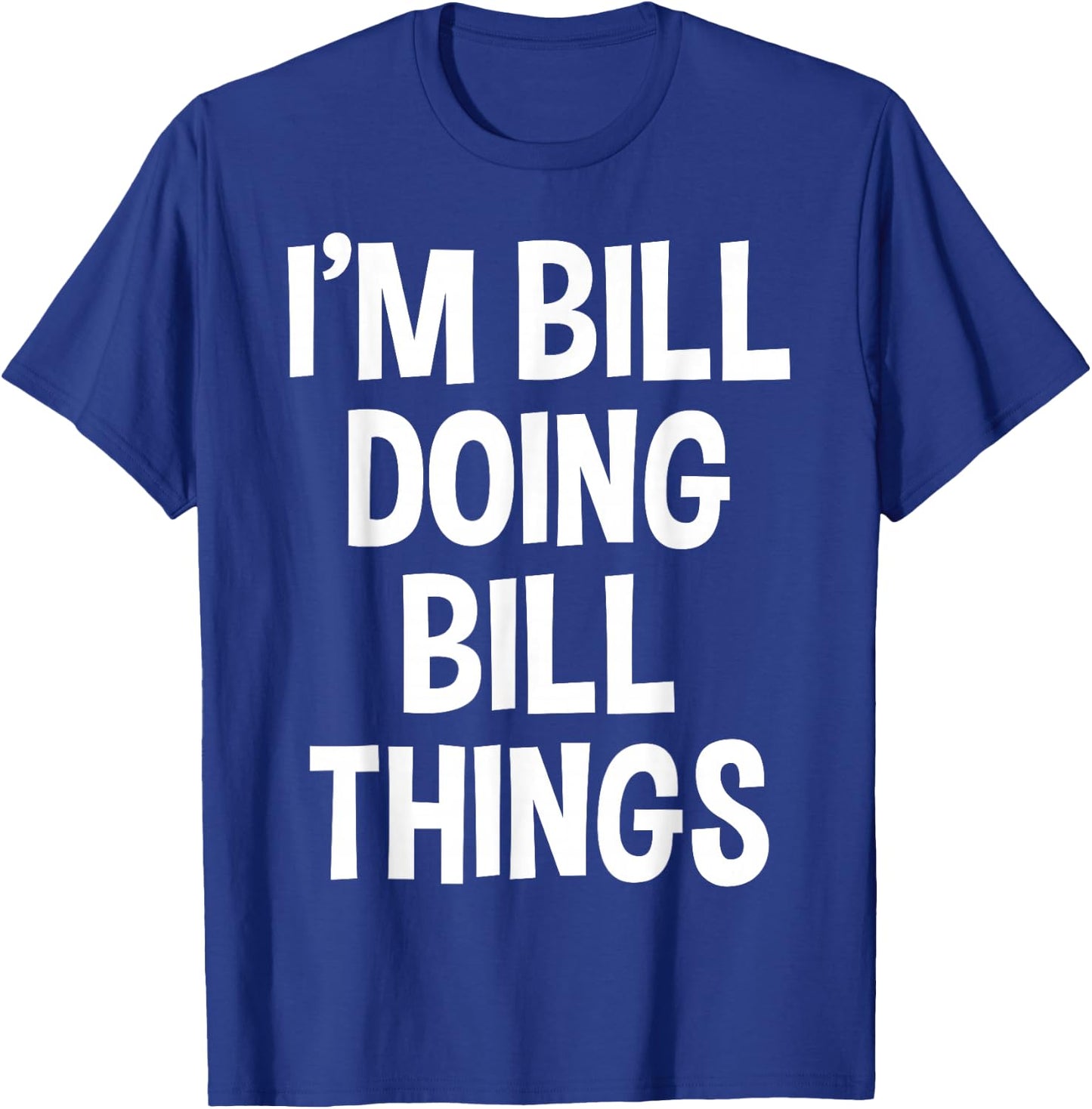 I'm Bill Doing Bill Things Funny Saying T-Shirt - T-Shirt | Royal