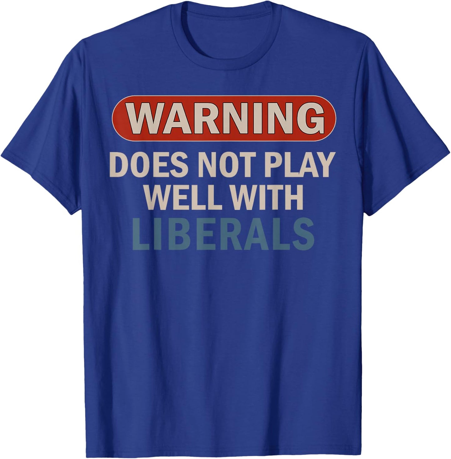 Warning Does Not Play Well with Liberals T-Shirt - T-Shirt | Royal