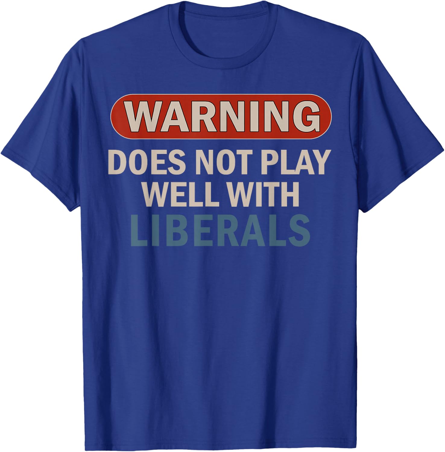 Warning Does Not Play Well with Liberals T-Shirt - T-Shirt | Royal