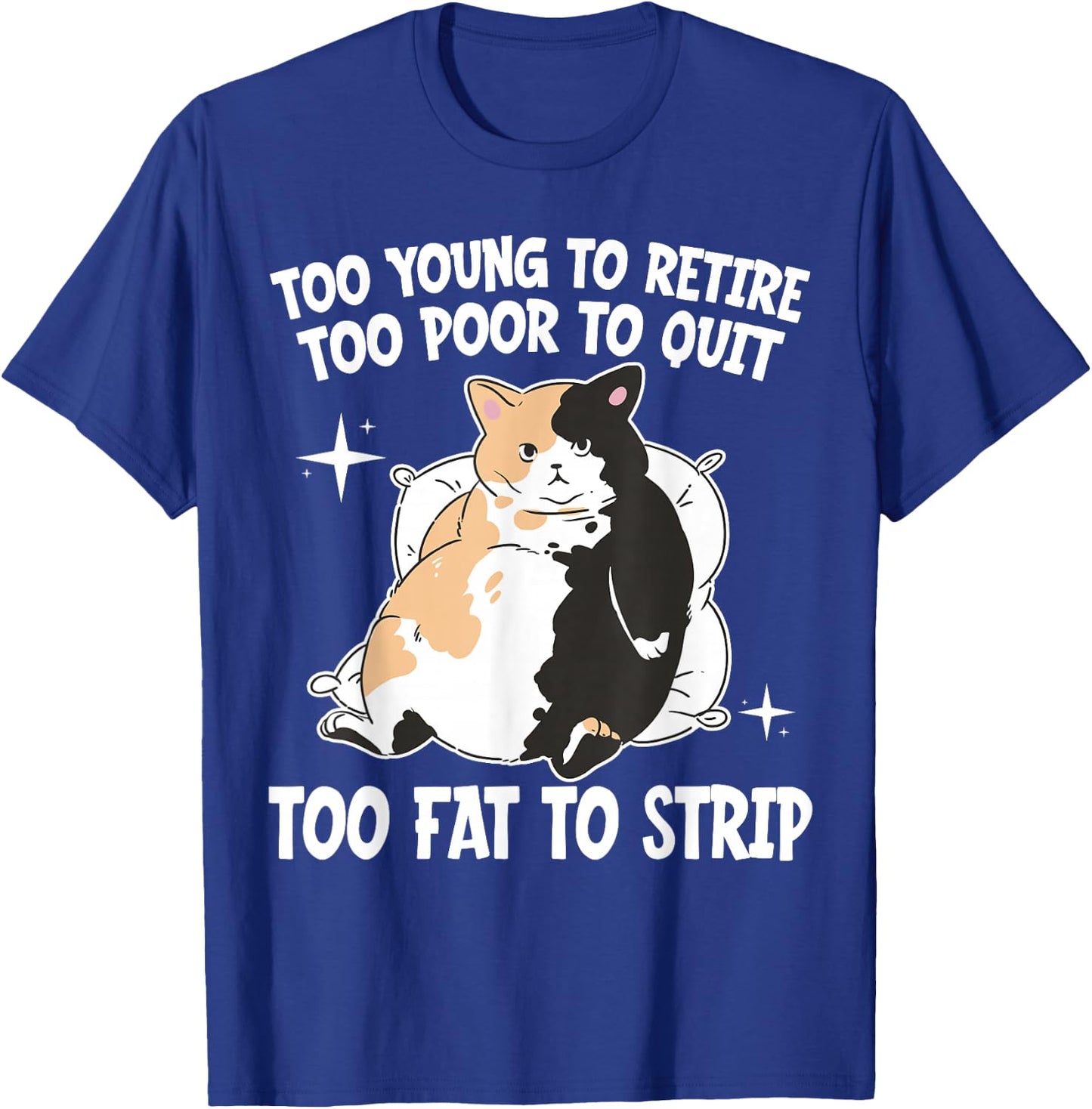 Overweight Low Income Retirement Worker Too Young To Retire Too Poor To Quit Too Fat To Strip -Adults Black Cotton 65% Polyester 35% Short Sleeve Classic Fit T-Shirt - T-Shirt | Royal
