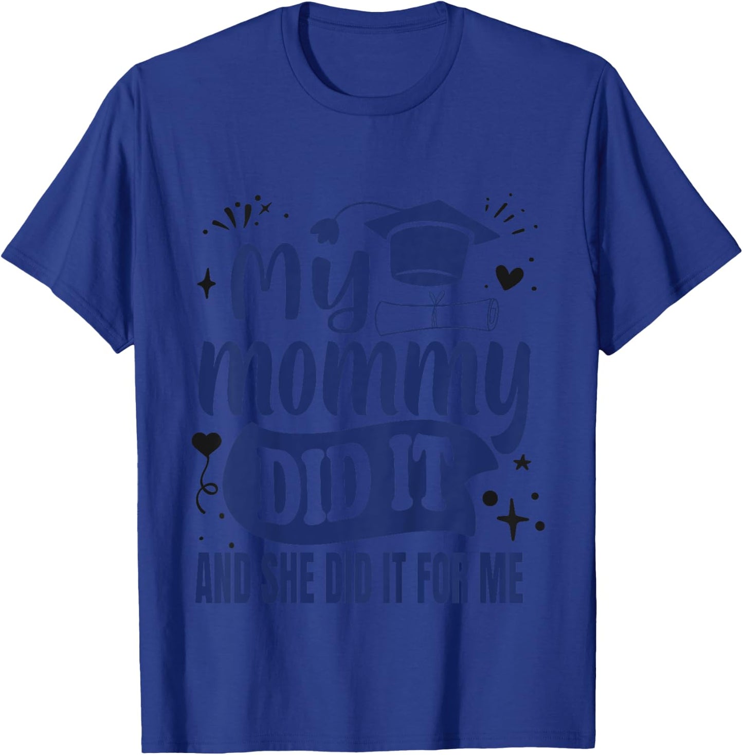 My Mommy Did It And She Did It For Me | My Mom Graduated T-Shirt - T-Shirt | Royal