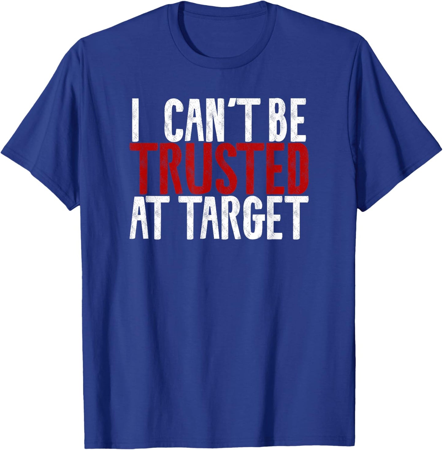 I can't be trusted at target Hilarious Funny Sayings Quote T-Shirt - T-Shirt | Royal