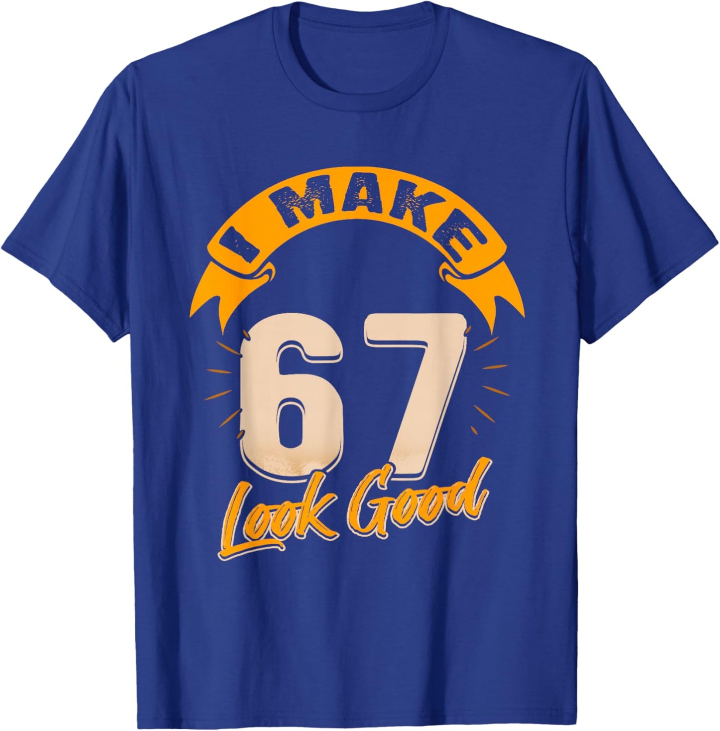 I Make 67 Years Old Look Good 67 Birthday Gift T-Shirt - T-Shirt | Royal