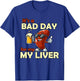 It’s a Bad Day for My Liver Funny Drinking T-Shirt - T-Shirt | Royal