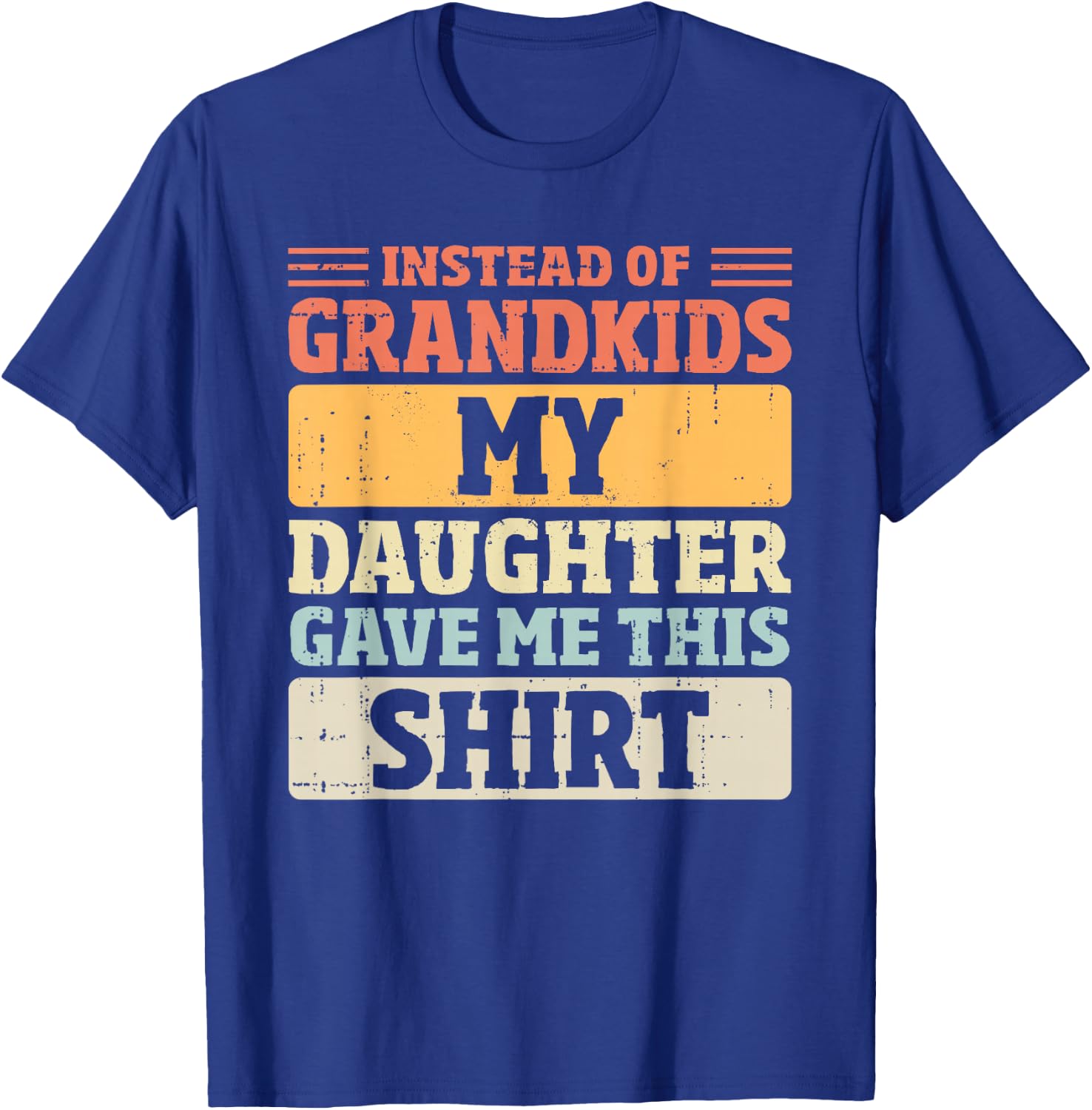 Mom Dad Instead of Grandkids my Daughter Gave me This T-Shirt - T-Shirt | Royal