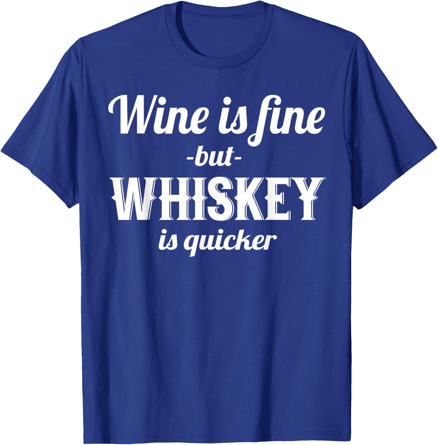Whiskey Funny - Wine Is Fine But Whiskey Is Quicker T-Shirt - T-Shirt | Royal