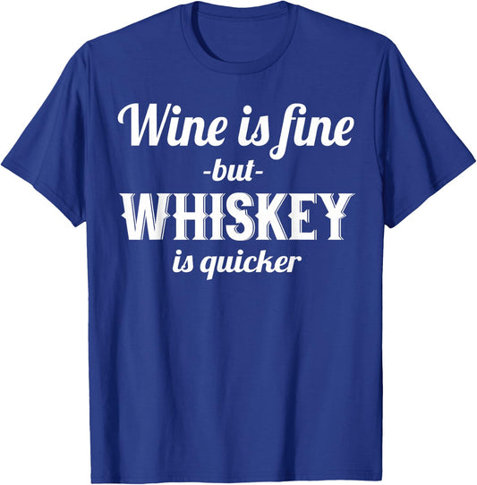 Whiskey Funny - Wine Is Fine But Whiskey Is Quicker T-Shirt - T-Shirt | Royal