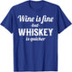 Whiskey Funny - Wine Is Fine But Whiskey Is Quicker T-Shirt - T-Shirt | Royal