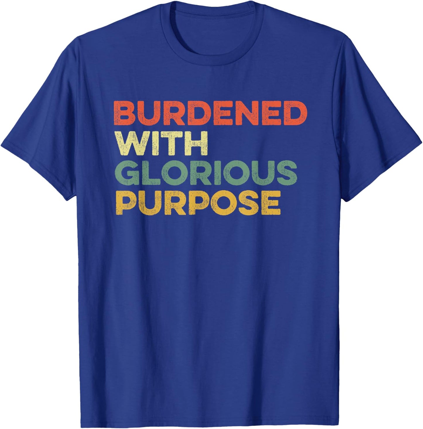 Burdened With Glorious Purpose Quote Meme Funny Saying T-Shirt - T-Shirt | Royal