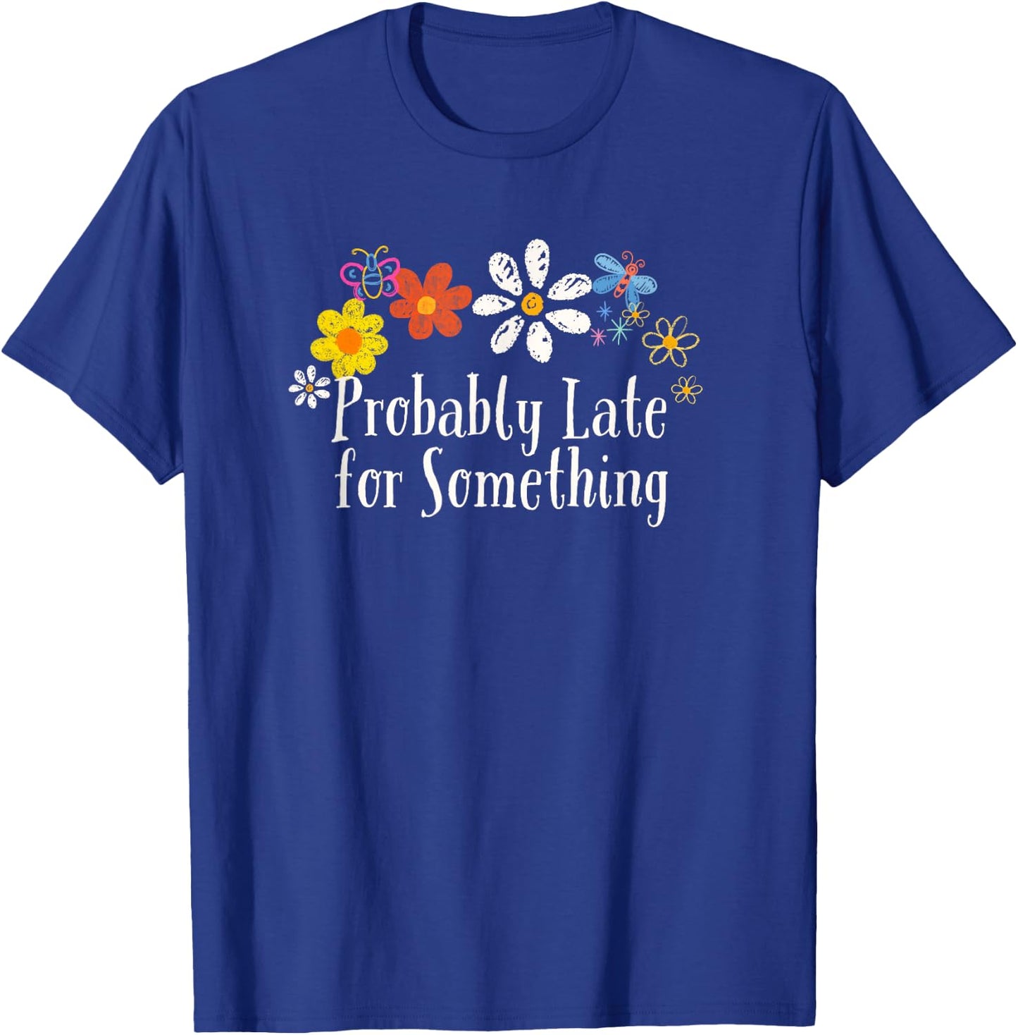 Floral Artwork Art, Probably Late for Something Saying T-Shirt - T-Shirt | Royal